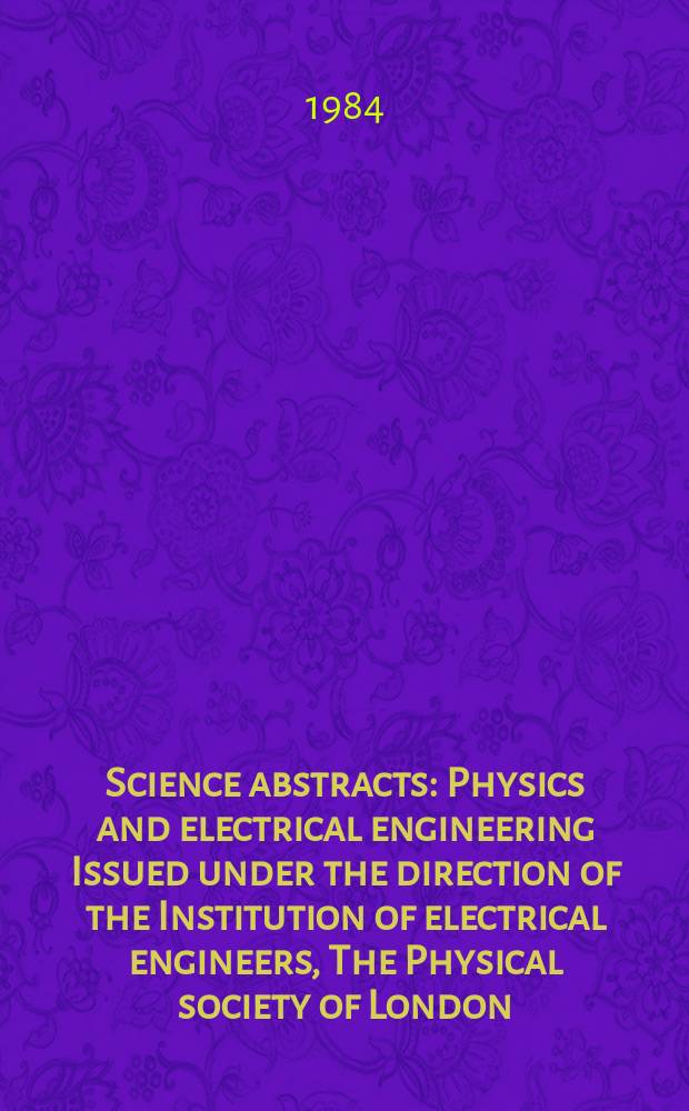 Science abstracts : Physics and electrical engineering Issued under the direction of the Institution of electrical engineers, The Physical society of London. Vol.87, №1231