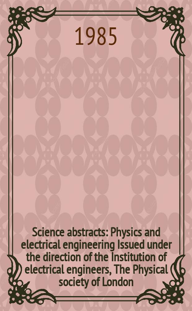 Science abstracts : Physics and electrical engineering Issued under the direction of the Institution of electrical engineers, The Physical society of London. Vol.88, №1269