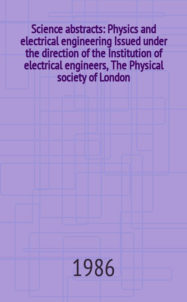 Science abstracts : Physics and electrical engineering Issued under the direction of the Institution of electrical engineers, The Physical society of London. Vol.89, №1287