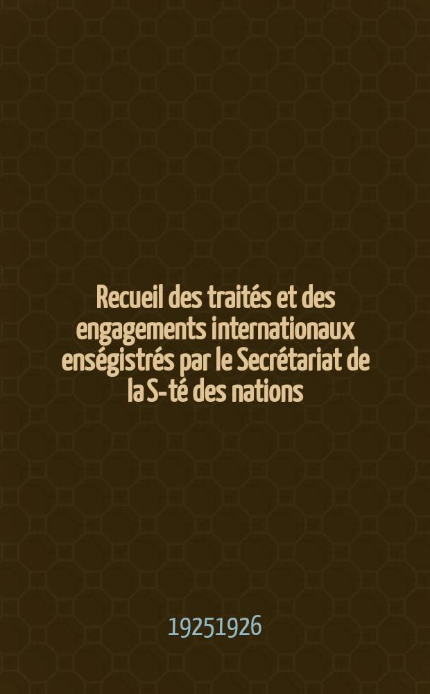 Recueil des traités et des engagements internationaux enségistrés par le Secrétariat de la S-té des nations : Treaty series. Vol.40/63 1925/1927, №2, Traités №1488