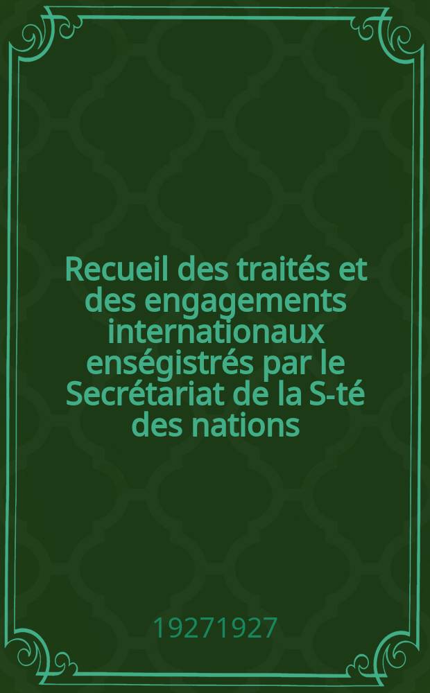 Recueil des traités et des engagements internationaux enségistrés par le Secrétariat de la S-té des nations : Treaty series. Vol.64/88 1927/1929, №3, Traités №1501