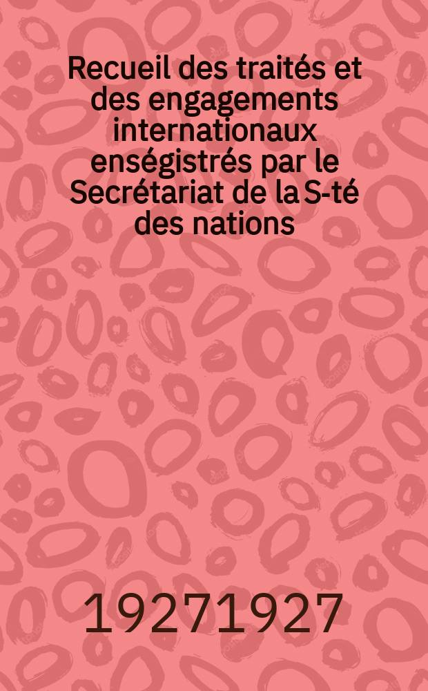 Recueil des traités et des engagements internationaux enségistrés par le Secrétariat de la S-té des nations : Treaty series. Vol.64/88 1927/1929, №3, Traités №1508