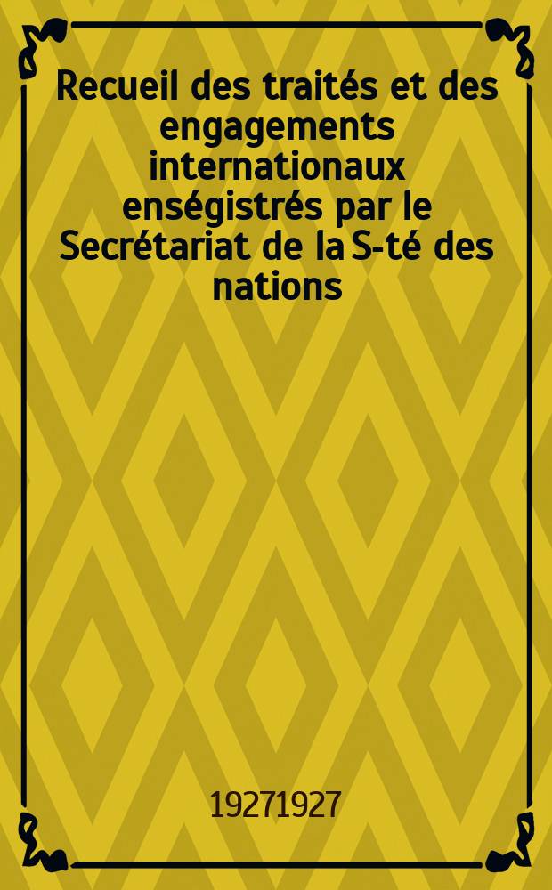 Recueil des traités et des engagements internationaux enségistrés par le Secrétariat de la S-té des nations : Treaty series. Vol.64/88 1927/1929, №3, Traités №1528