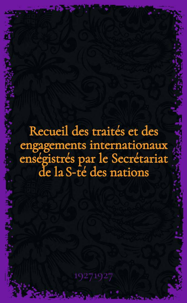 Recueil des traités et des engagements internationaux enségistrés par le Secrétariat de la S-té des nations : Treaty series. Vol.64/88 1927/1929, №3, Traités №1538