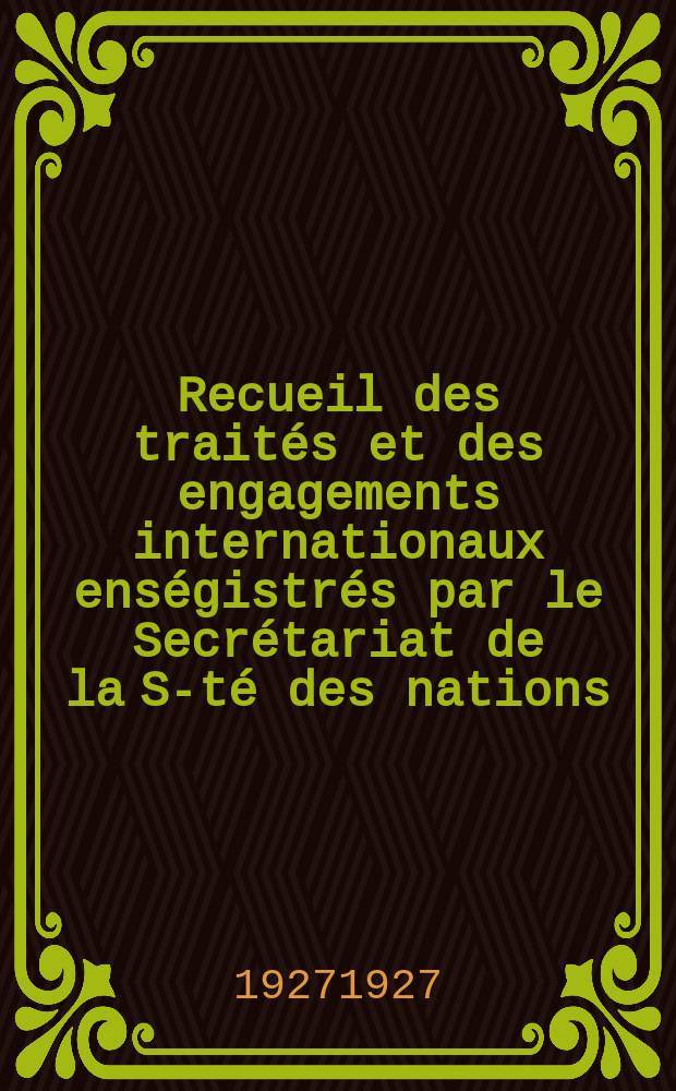 Recueil des traités et des engagements internationaux enségistrés par le Secrétariat de la S-té des nations : Treaty series. Vol.64/88 1927/1929, №3, Traités №1540