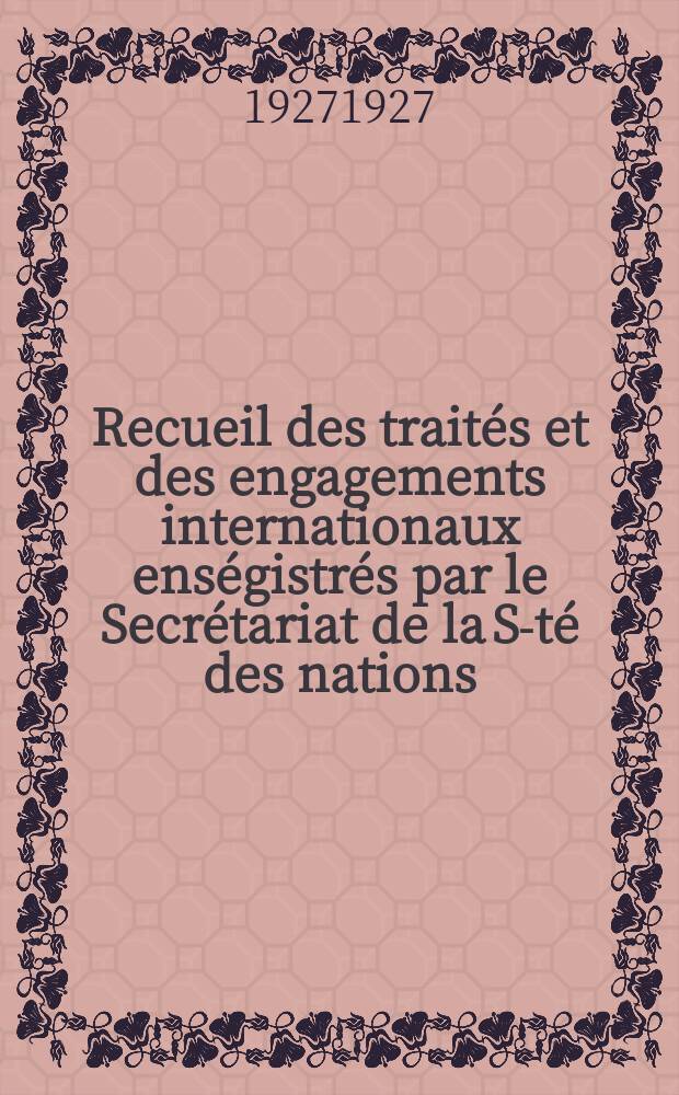 Recueil des traités et des engagements internationaux enségistrés par le Secrétariat de la S-té des nations : Treaty series. Vol.64/88 1927/1929, №3, Traités №1542