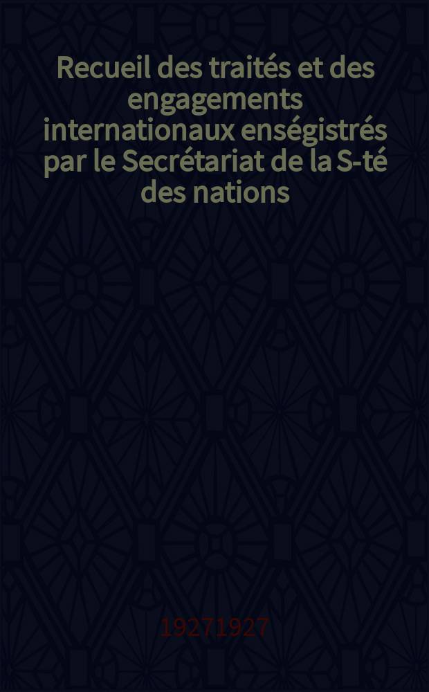 Recueil des traités et des engagements internationaux enségistrés par le Secrétariat de la S-té des nations : Treaty series. Vol.64/88 1927/1929, №3, Traités №1545