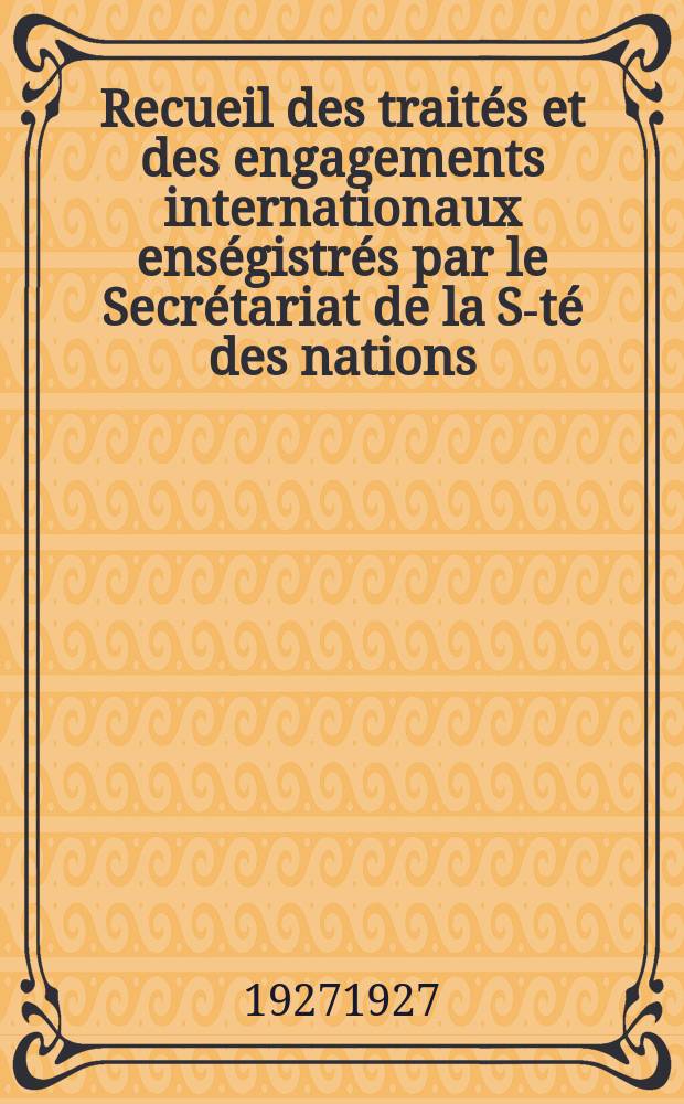 Recueil des traités et des engagements internationaux enségistrés par le Secrétariat de la S-té des nations : Treaty series. Vol.64/88 1927/1929, №3, Traités №1546