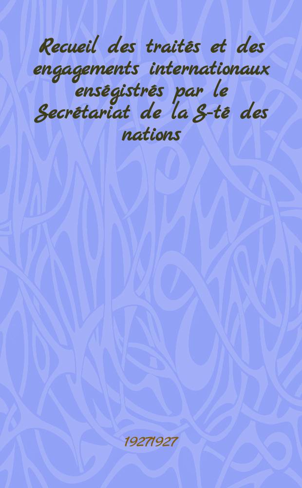 Recueil des traités et des engagements internationaux enségistrés par le Secrétariat de la S-té des nations : Treaty series. Vol.64/88 1927/1929, №3, Traités №1548