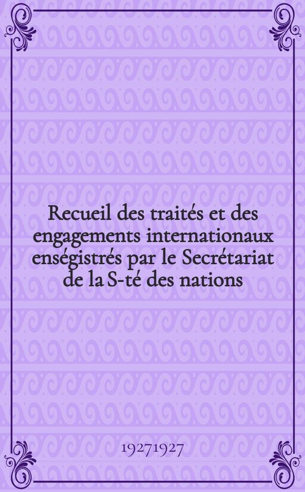 Recueil des traités et des engagements internationaux enségistrés par le Secrétariat de la S-té des nations : Treaty series. Vol.64/88 1927/1929, №3, Traités №1549