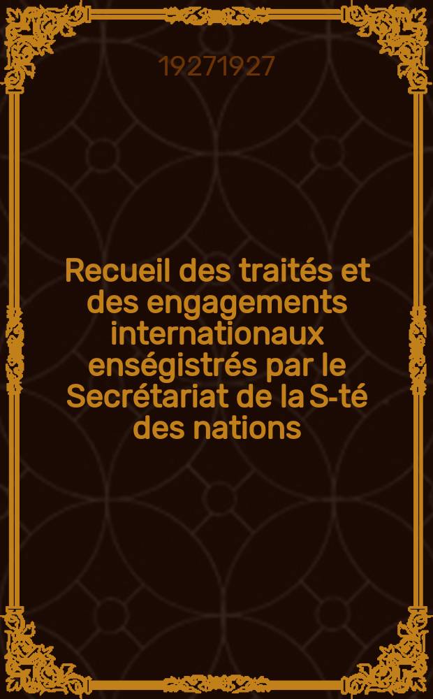 Recueil des traités et des engagements internationaux enségistrés par le Secrétariat de la S-té des nations : Treaty series. Vol.64/88 1927/1929, №3, Traités №1557