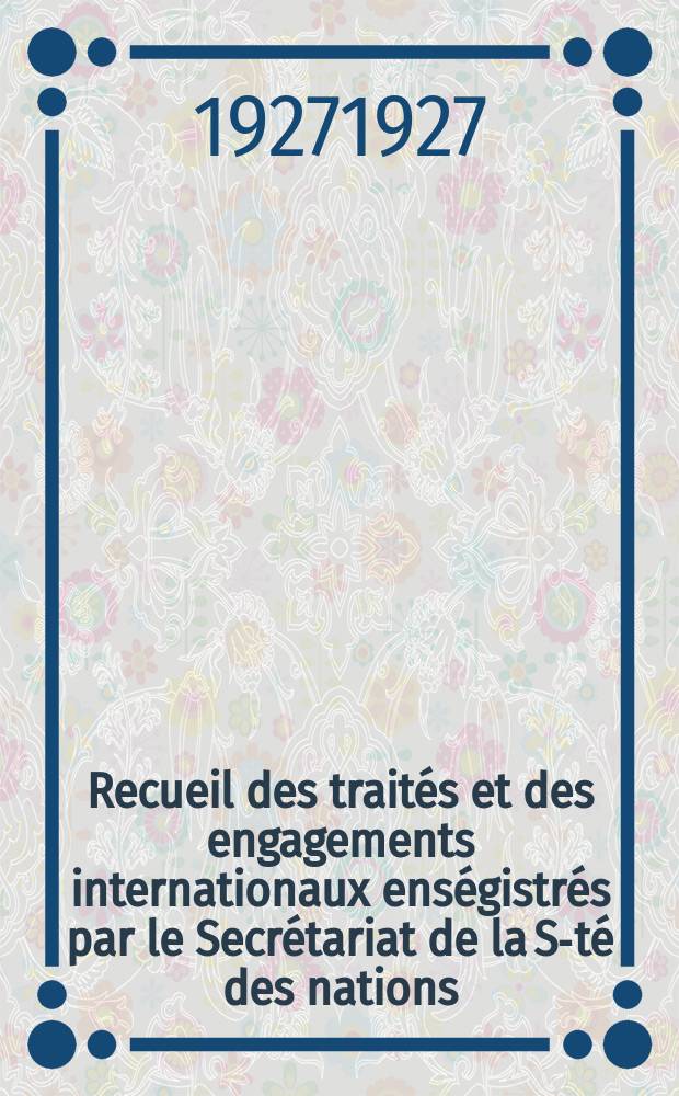 Recueil des traités et des engagements internationaux enségistrés par le Secrétariat de la S-té des nations : Treaty series. Vol.64/88 1927/1929, №3, Traités №1560