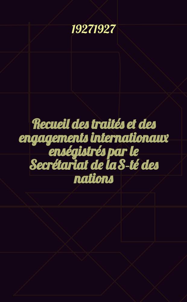 Recueil des traités et des engagements internationaux enségistrés par le Secrétariat de la S-té des nations : Treaty series. Vol.64/88 1927/1929, №3, Traités №1562