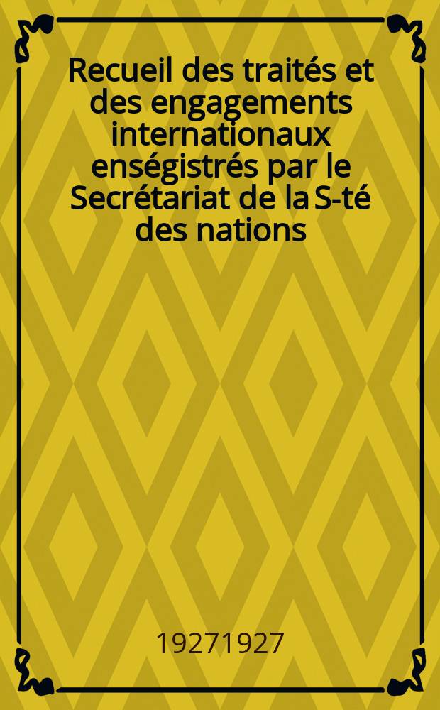 Recueil des traités et des engagements internationaux enségistrés par le Secrétariat de la S-té des nations : Treaty series. Vol.64/88 1927/1929, №3, Traités №1563