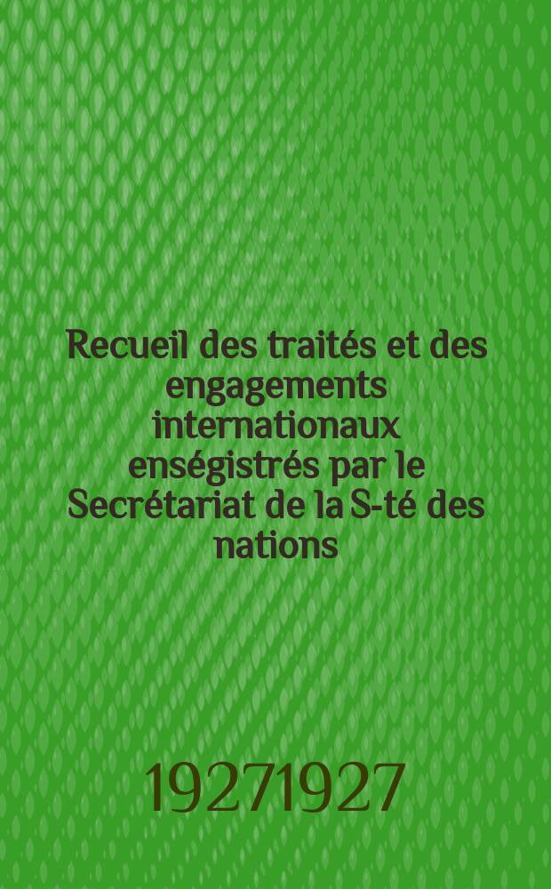 Recueil des traités et des engagements internationaux enségistrés par le Secrétariat de la S-té des nations : Treaty series. Vol.64/88 1927/1929, №3, Traités №1567