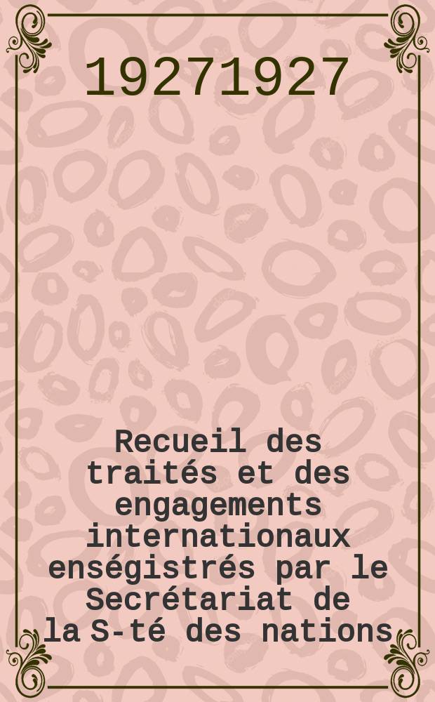 Recueil des traités et des engagements internationaux enségistrés par le Secrétariat de la S-té des nations : Treaty series. Vol.64/88 1927/1929, №3, Traités №1572