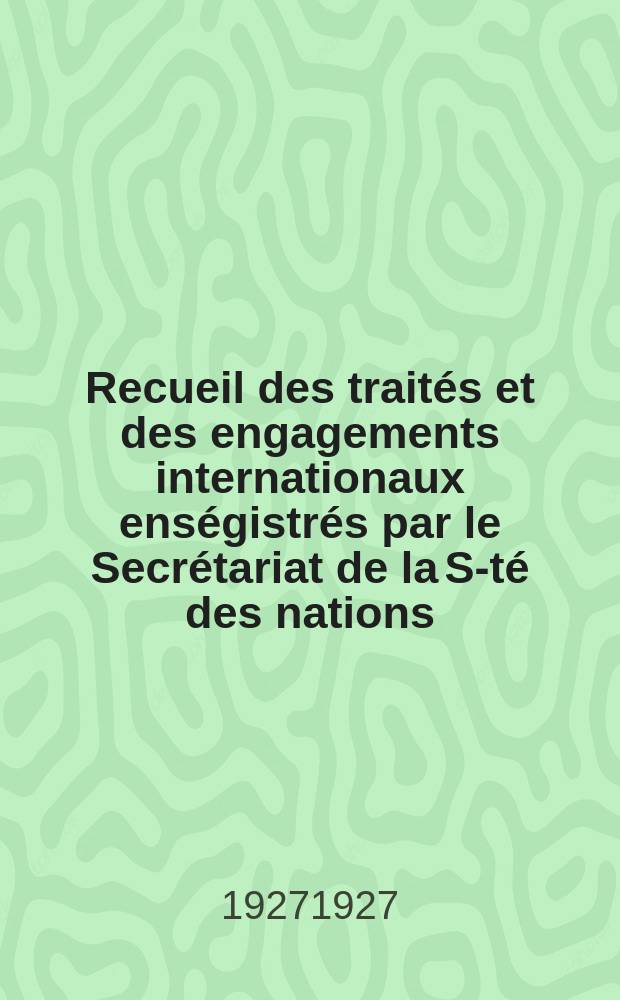 Recueil des traités et des engagements internationaux enségistrés par le Secrétariat de la S-té des nations : Treaty series. Vol.64/88 1927/1929, №3, Traités №1573
