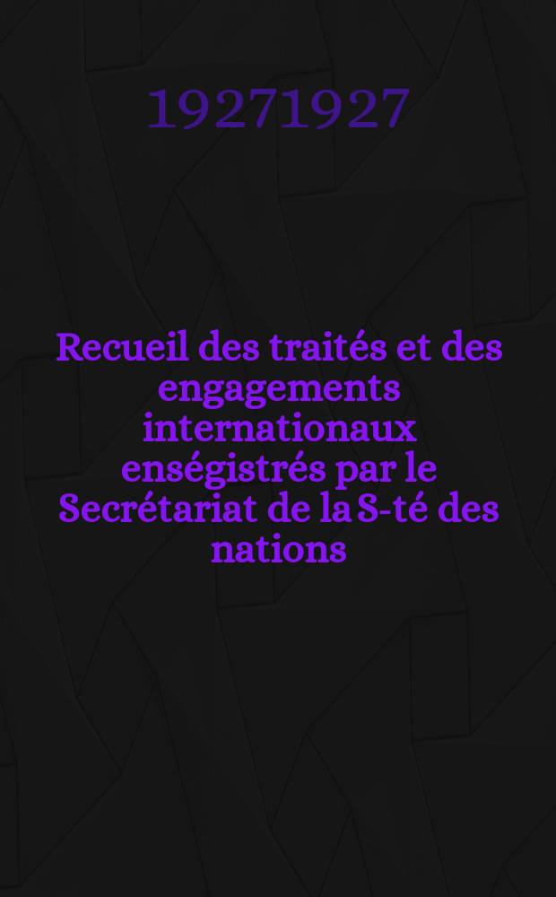 Recueil des traités et des engagements internationaux enségistrés par le Secrétariat de la S-té des nations : Treaty series. Vol.64/88 1927/1929, №3, Traités №1578