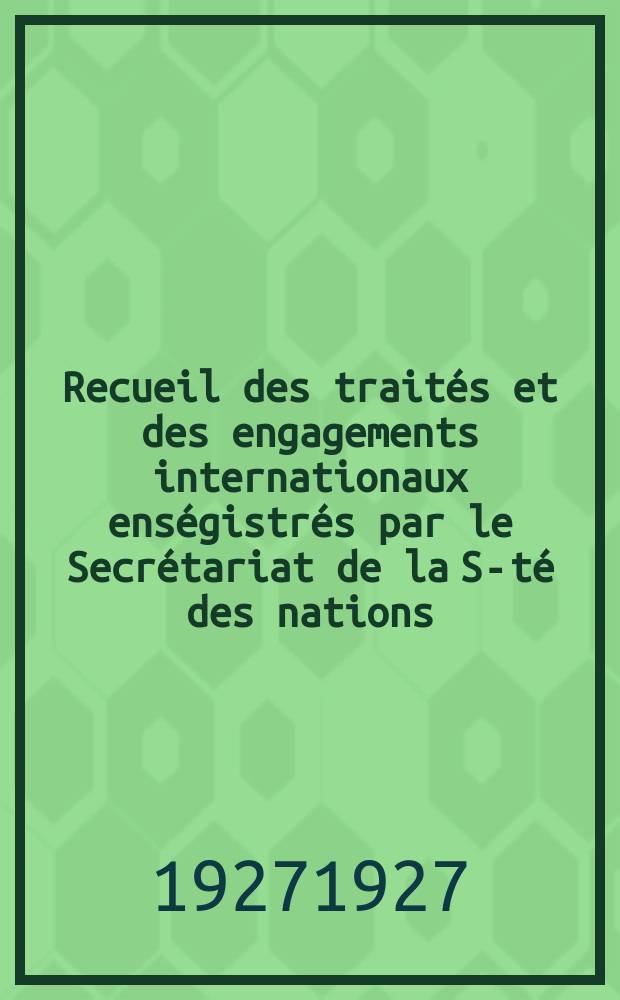 Recueil des traités et des engagements internationaux enségistrés par le Secrétariat de la S-té des nations : Treaty series. Vol.64/88 1927/1929, №3, Traités №1582
