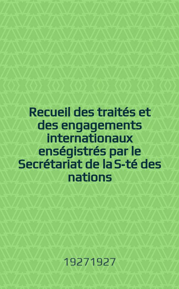 Recueil des traités et des engagements internationaux enségistrés par le Secrétariat de la S-té des nations : Treaty series. Vol.64/88 1927/1929, №3, Traités №1583