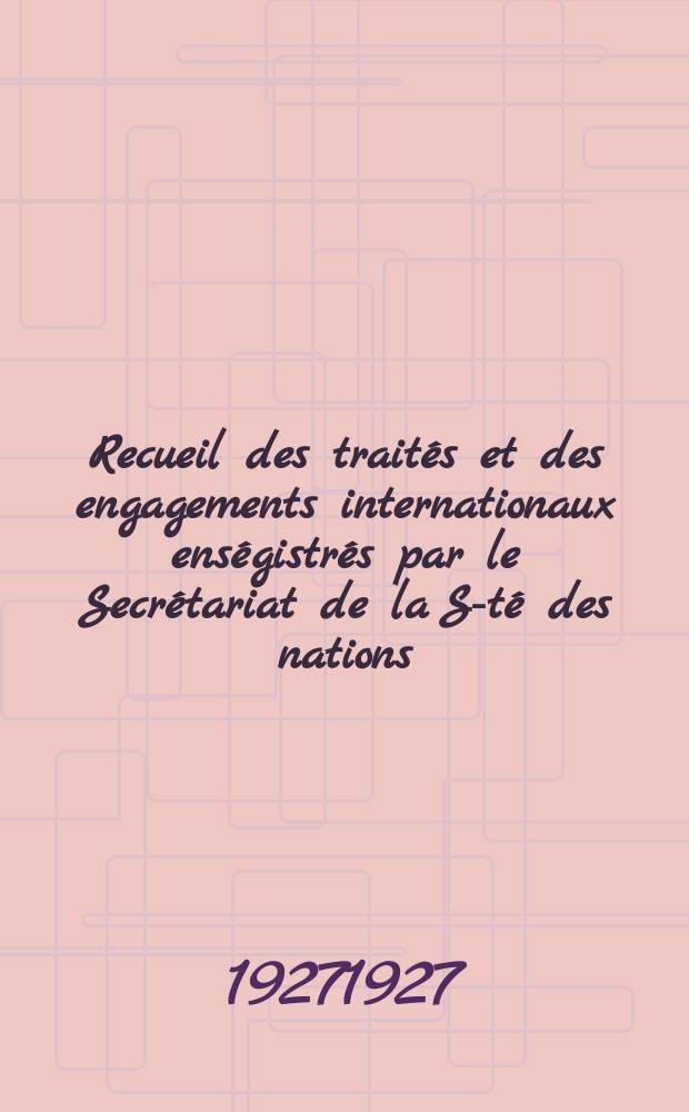 Recueil des traités et des engagements internationaux enségistrés par le Secrétariat de la S-té des nations : Treaty series. Vol.64/88 1927/1929, №3, Traités №1585