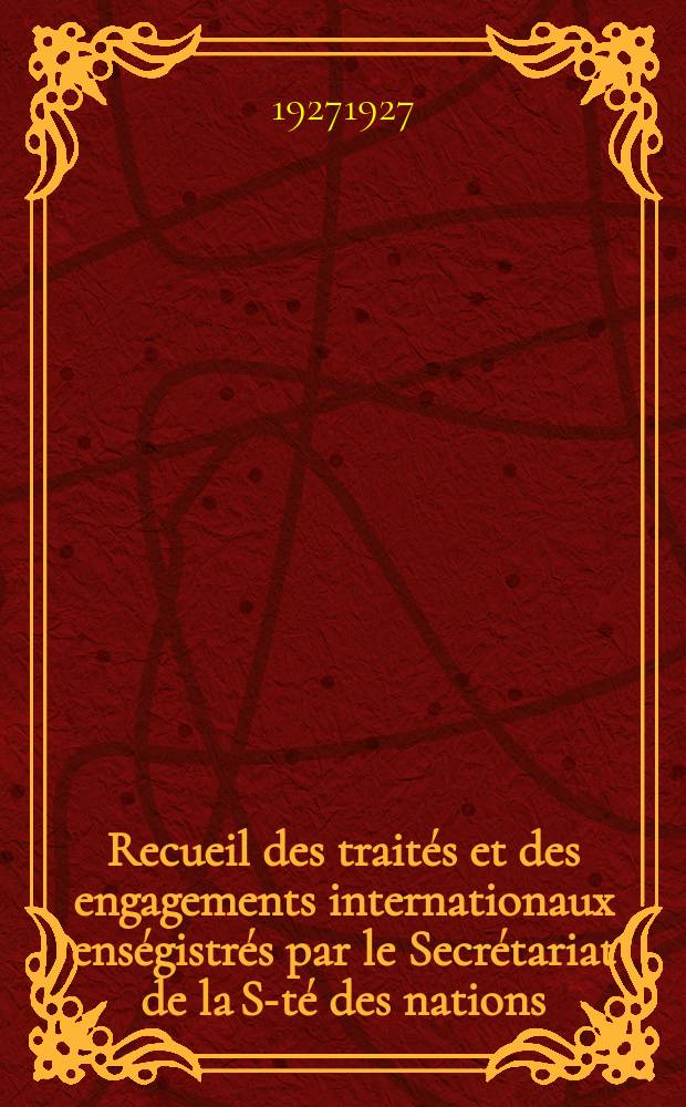 Recueil des traités et des engagements internationaux enségistrés par le Secrétariat de la S-té des nations : Treaty series. Vol.64/88 1927/1929, №3, Traités №1587