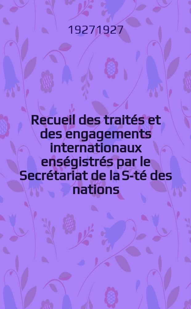 Recueil des traités et des engagements internationaux enségistrés par le Secrétariat de la S-té des nations : Treaty series. Vol.64/88 1927/1929, №3, Traités №1589