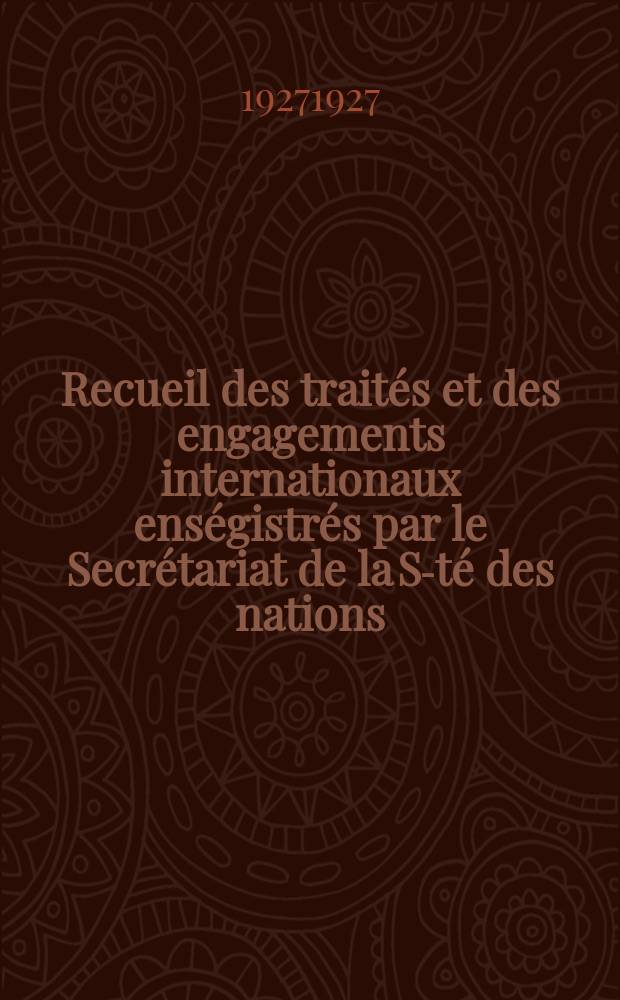 Recueil des traités et des engagements internationaux enségistrés par le Secrétariat de la S-té des nations : Treaty series. Vol.64/88 1927/1929, №3, Traités №1591
