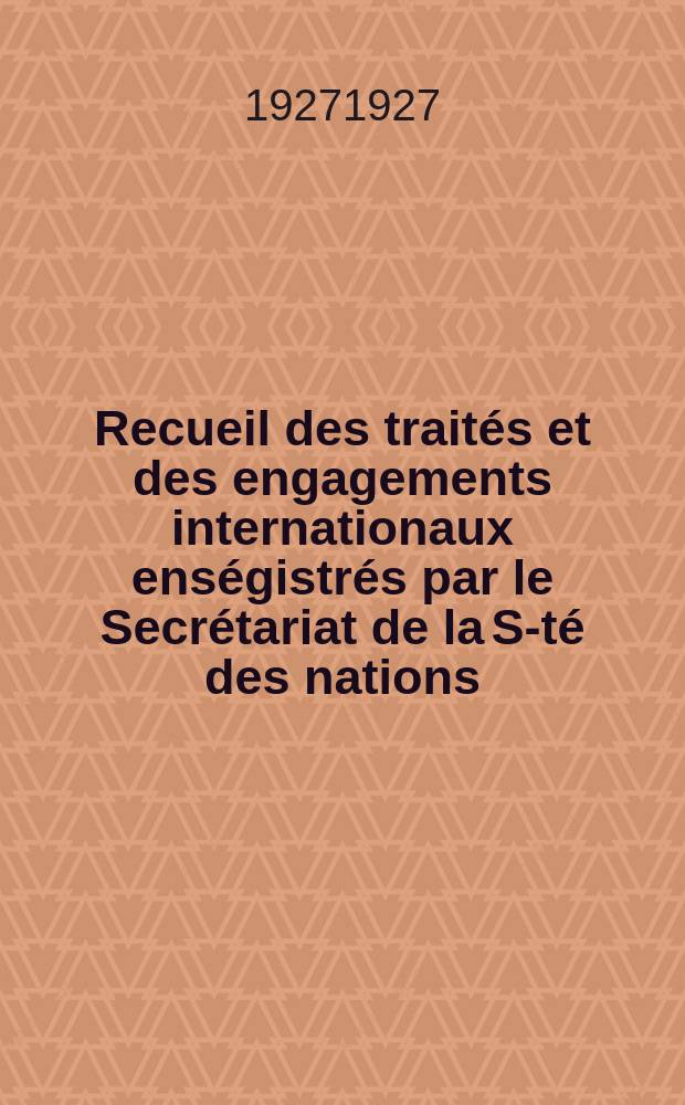 Recueil des traités et des engagements internationaux enségistrés par le Secrétariat de la S-té des nations : Treaty series. Vol.64/88 1927/1929, №3, Traités №1592