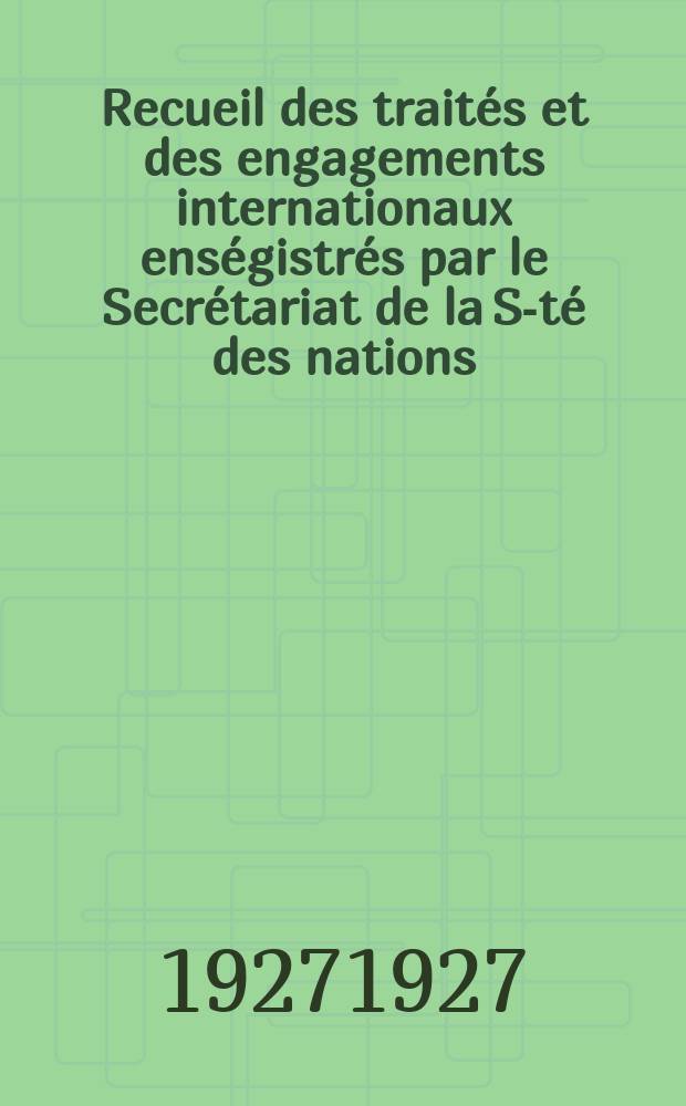 Recueil des traités et des engagements internationaux enségistrés par le Secrétariat de la S-té des nations : Treaty series. Vol.64/88 1927/1929, №3, Traités №1596
