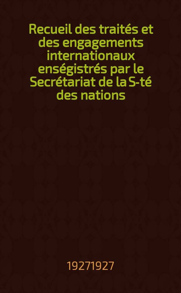 Recueil des traités et des engagements internationaux enségistrés par le Secrétariat de la S-té des nations : Treaty series. Vol.64/88 1927/1929, №3, Traités №1601