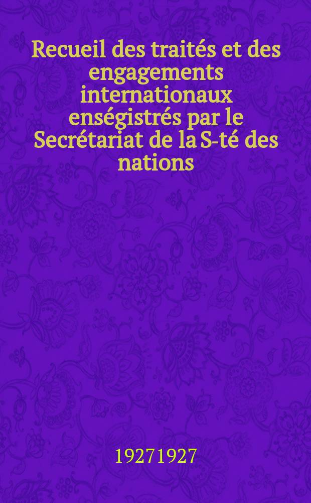 Recueil des traités et des engagements internationaux enségistrés par le Secrétariat de la S-té des nations : Treaty series. Vol.64/88 1927/1929, №3, Traités №1602