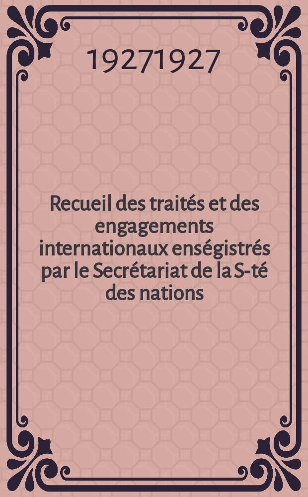 Recueil des traités et des engagements internationaux enségistrés par le Secrétariat de la S-té des nations : Treaty series. Vol.64/88 1927/1929, №3, Traités №1604