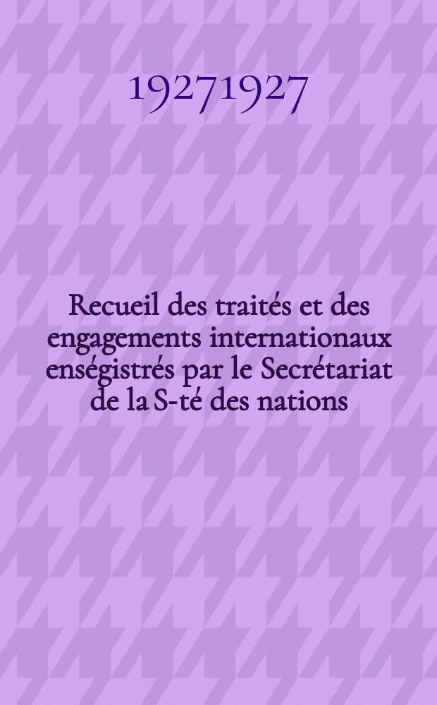 Recueil des trait&eacute;s et des engagements internationaux ens&eacute;gistr&eacute;s par le Secr&eacute;tariat de la S-t&eacute; des nations : Treaty series. Vol.64/88 1927/1929, №3, Trait&eacute;s №1605