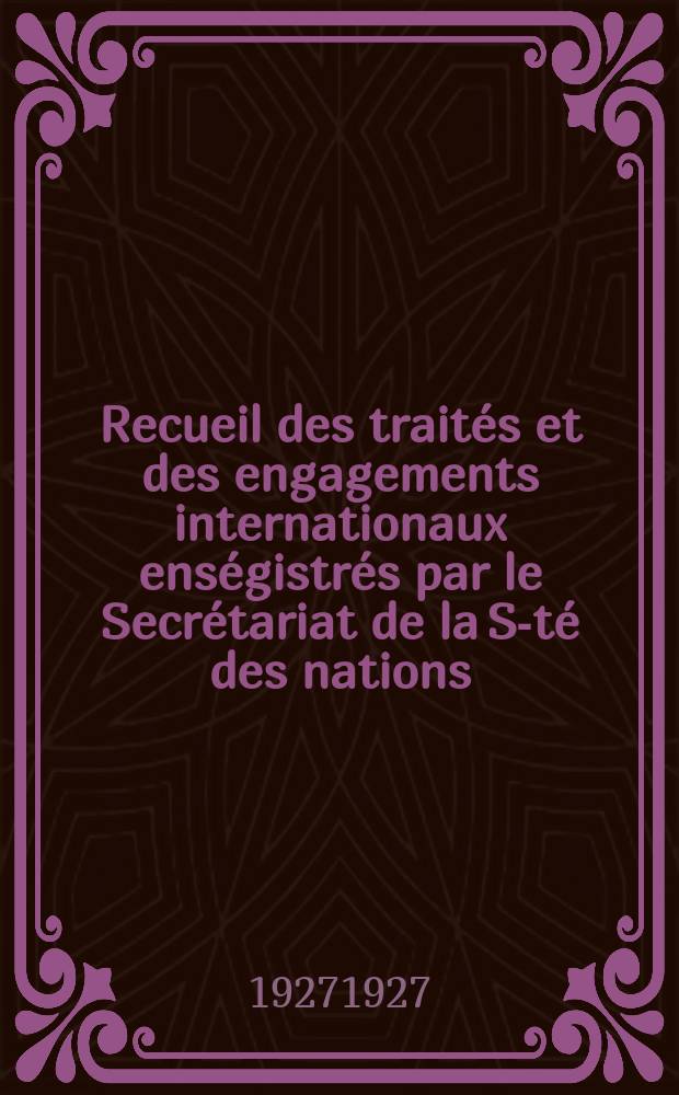 Recueil des trait&eacute;s et des engagements internationaux ens&eacute;gistr&eacute;s par le Secr&eacute;tariat de la S-t&eacute; des nations : Treaty series. Vol.64/88 1927/1929, №3, Trait&eacute;s №1621