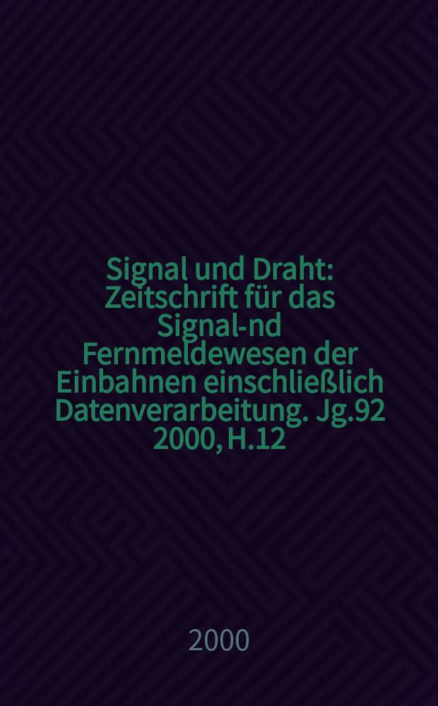 Signal und Draht : Zeitschrift für das Signal -und Fernmeldewesen der Einbahnen einschließlich Datenverarbeitung. Jg.92 2000, H.12