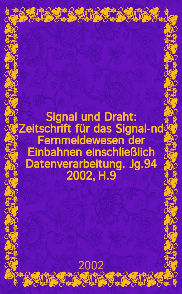 Signal und Draht : Zeitschrift für das Signal -und Fernmeldewesen der Einbahnen einschließlich Datenverarbeitung. Jg.94 2002, H.9