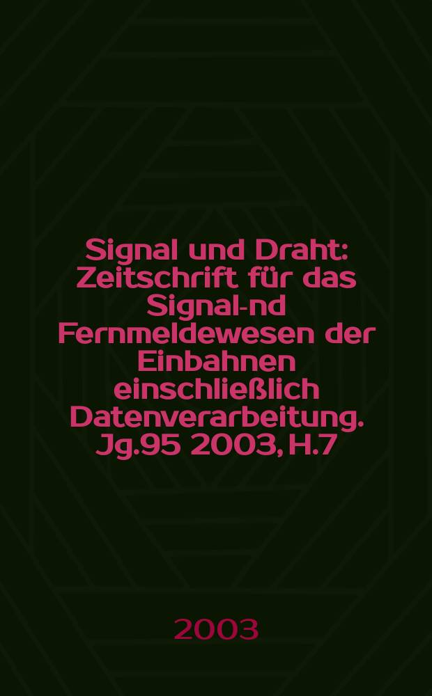 Signal und Draht : Zeitschrift für das Signal -und Fernmeldewesen der Einbahnen einschließlich Datenverarbeitung. Jg.95 2003, H.7