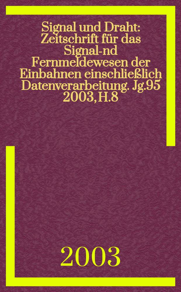 Signal und Draht : Zeitschrift f&uuml;r das Signal -und Fernmeldewesen der Einbahnen einschlie&szlig;lich Datenverarbeitung. Jg.95 2003, H.8