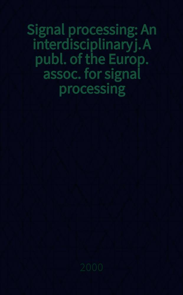 Signal processing : An interdisciplinary j. A publ. of the Europ. assoc. for signal processing (EURASIP). Vol.80, №4