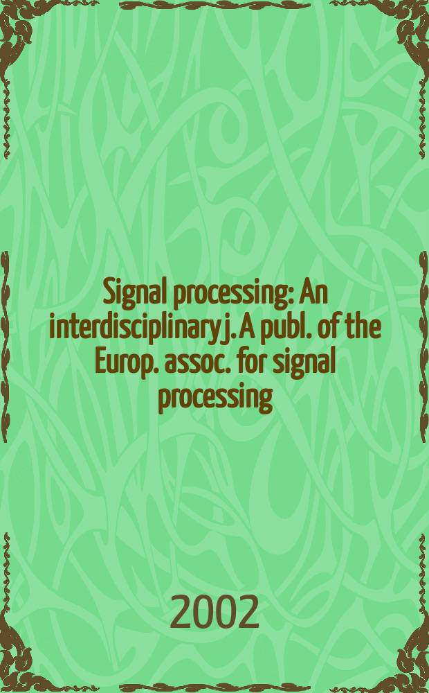 Signal processing : An interdisciplinary j. A publ. of the Europ. assoc. for signal processing (EURASIP). Vol.82, №6