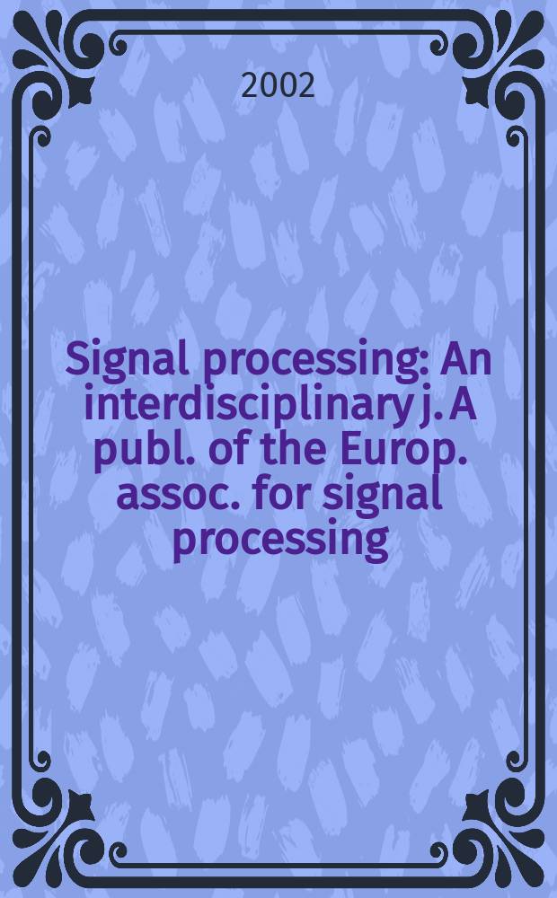 Signal processing : An interdisciplinary j. A publ. of the Europ. assoc. for signal processing (EURASIP). Vol.82, №8