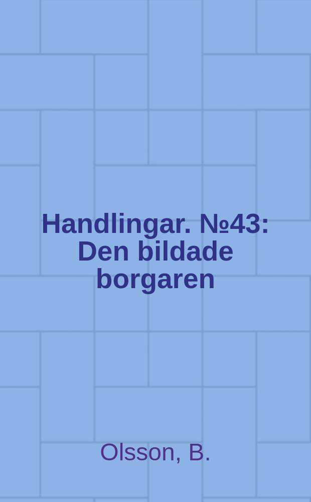 Handlingar. №43 : Den bildade borgaren