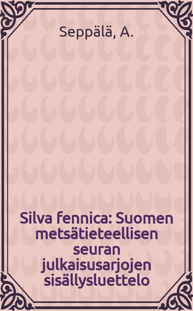 Silva fennica : Suomen metsätieteellisen seuran julkaisusarjojen sisällysluettelo