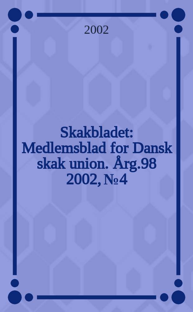 Skakbladet : Medlemsblad for Dansk skak union. Årg.98 2002, №4