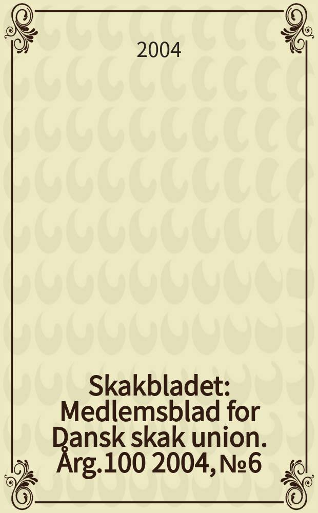 Skakbladet : Medlemsblad for Dansk skak union. Årg.100 2004, №6