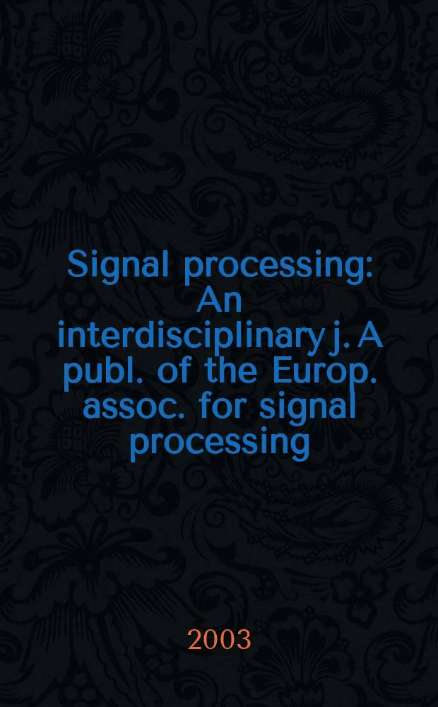 Signal processing : An interdisciplinary j. A publ. of the Europ. assoc. for signal processing (EURASIP). Vol.83, №12