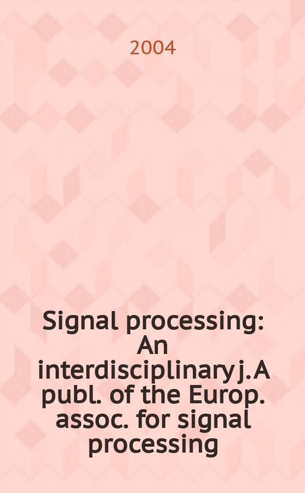 Signal processing : An interdisciplinary j. A publ. of the Europ. assoc. for signal processing (EURASIP). Vol.84, №6