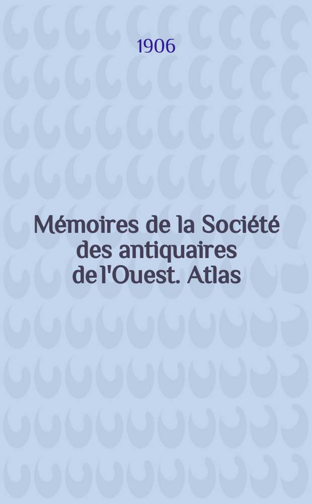 Mémoires de la Société des antiquaires de l'Ouest. Atlas