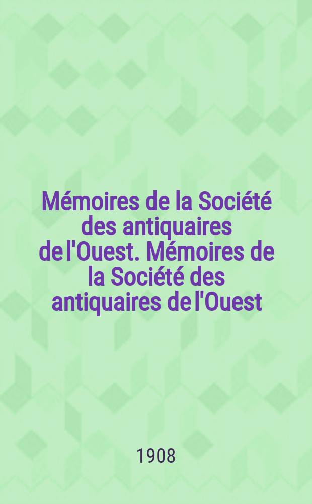 Mémoires de la Société des antiquaires de l'Ouest. Mémoires de la Société des antiquaires de l'Ouest